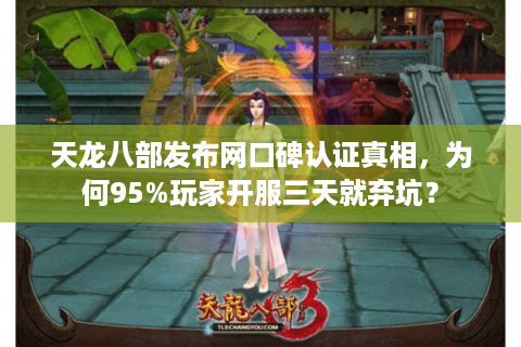 天龙八部发布网口碑认证真相,为何95%玩家开服三天就弃坑? 天龙八部发布网口碑认证真相,为何95%玩家开服三天就弃坑?