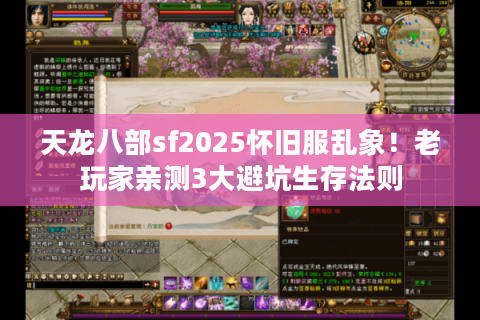 天龙八部sf2025怀旧服乱象!老玩家亲测3大避坑生存法则 天龙八部sf2025怀旧服乱象!老玩家亲测3大避坑生存法则
