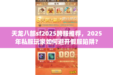 天龙八部sf2025跨服推荐,2025年私服玩家如何避开假服陷阱? 天龙八部sf2025跨服推荐,2025年私服玩家如何避开假服陷阱?