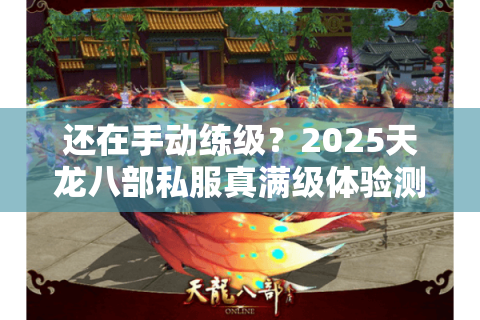 还在手动练级?2025天龙八部私服真满级体验测评 还在手动练级?2025天龙八部私服真满级体验测评