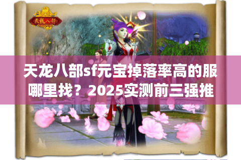天龙八部sf元宝掉落率高的服哪里找?2025实测前三强推荐 天龙八部sf元宝掉落率高的服哪里找?2025实测前三强推荐