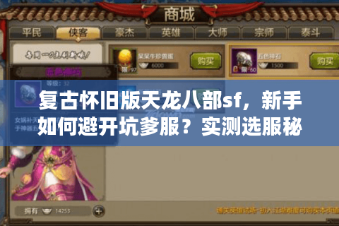 复古怀旧版天龙八部sf,新手如何避开坑爹服?实测选服秘籍分享 复古怀旧版天龙八部sf,新手如何避开坑爹服?实测选服秘籍分享