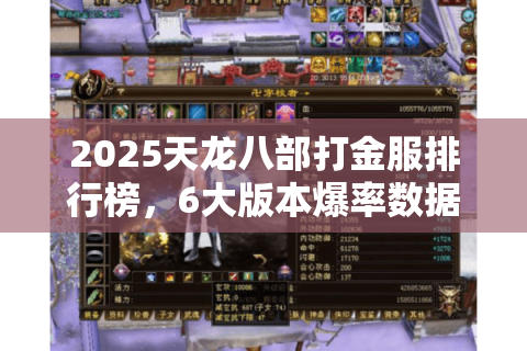 2025天龙八部打金服排行榜,6大版本爆率数据实测与收益陷阱 2025天龙八部打金服排行榜,6大版本爆率数据实测与收益陷阱