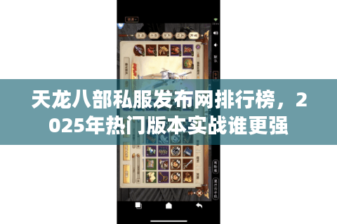天龙八部私服发布网排行榜，2025年热门版本实战谁更强