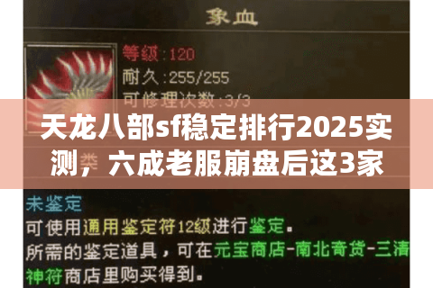 天龙八部sf稳定排行2025实测,六成老服崩盘后这3家坚如磐石 天龙八部sf稳定排行2025实测,六成老服崩盘后这3家坚如磐石