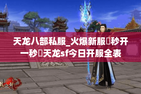 天龙八部私服_火爆新服▷秒开一秒◁天龙sf今日开服全表 天龙八部私服_火爆新服▷秒开一秒◁天龙sf今日开服全表