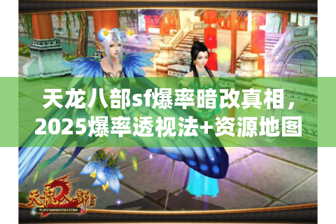 天龙八部sf爆率暗改真相,2025爆率透视法+资源地图 天龙八部sf爆率暗改真相,2025爆率透视法+资源地图