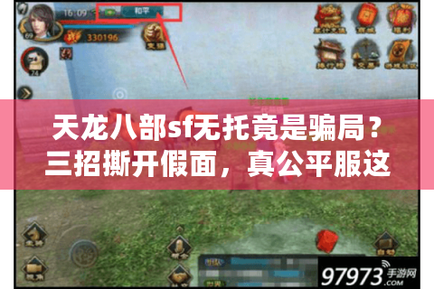 天龙八部sf无托竟是骗局?三招撕开假面,真公平服这样挖! 天龙八部sf无托竟是骗局?三招撕开假面,真公平服这样挖!