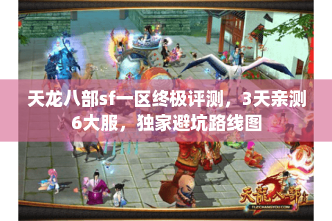 天龙八部sf一区终极评测,3天亲测6大服,独家避坑路线图 天龙八部sf一区终极评测,3天亲测6大服,独家避坑路线图