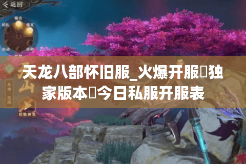 天龙八部怀旧服_火爆开服▷独家版本◁今日私服开服表 天龙八部怀旧服_火爆开服▷独家版本◁今日私服开服表