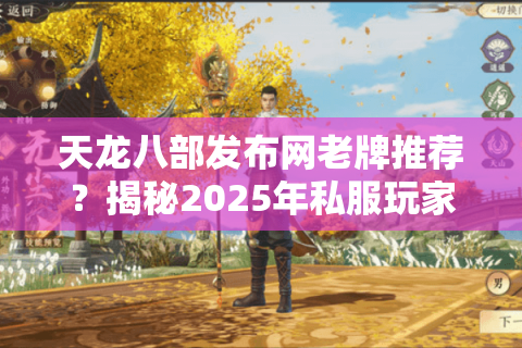 天龙八部发布网老牌推荐?揭秘2025年私服玩家避坑三法则 天龙八部发布网老牌推荐?揭秘2025年私服玩家避坑三法则