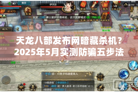 天龙八部发布网暗藏杀机?2025年5月实测防骗五步法 天龙八部发布网暗藏杀机?2025年5月实测防骗五步法