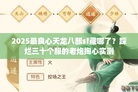 2025最良心天龙八部sf藏哪了？踩烂三十个服的老炮掏心实测
