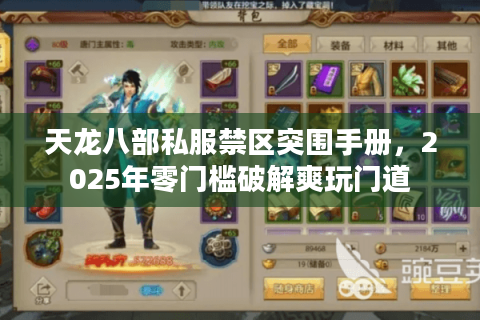 天龙八部私服禁区突围手册,2025年零门槛破解爽玩门道 天龙八部私服禁区突围手册,2025年零门槛破解爽玩门道