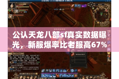 公认天龙八部sf真实数据曝光,新服爆率比老服高67% 公认天龙八部sf真实数据曝光,新服爆率比老服高67%