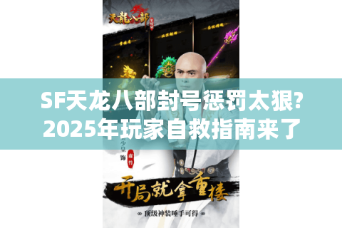 SF天龙八部封号惩罚太狠?2025年玩家自救指南来了