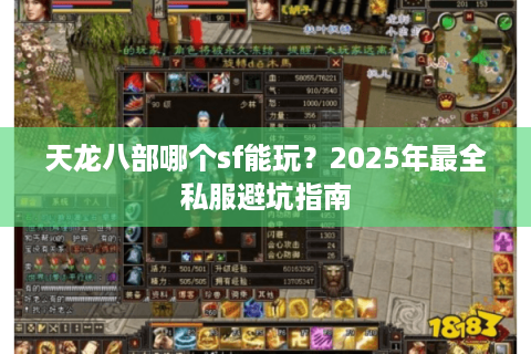 天龙八部哪个sf能玩?2025年最全私服避坑指南 天龙八部哪个sf能玩?2025年最全私服避坑指南