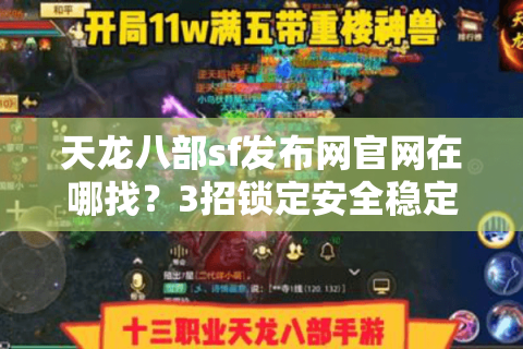 天龙八部sf发布网官网在哪找?3招锁定安全稳定私服(2025实测) 天龙八部sf发布网官网在哪找?3招锁定安全稳定私服(2025实测)