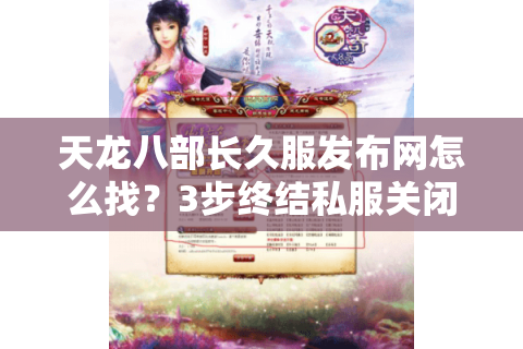 天龙八部长久服发布网怎么找?3步终结私服关闭噩梦 天龙八部长久服发布网怎么找?3步终结私服关闭噩梦