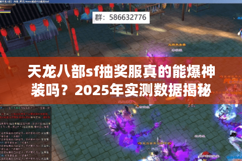 天龙八部sf抽奖服真的能爆神装吗?2025年实测数据揭秘 天龙八部sf抽奖服真的能爆神装吗?2025年实测数据揭秘