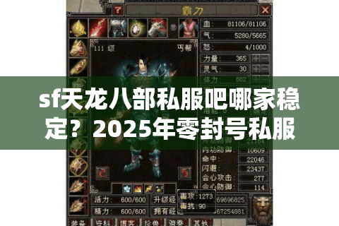 sf天龙八部私服吧哪家稳定?2025年零封号私服评测报告 sf天龙八部私服吧哪家稳定?2025年零封号私服评测报告