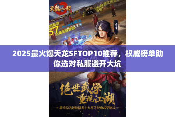 2025最火爆天龙SFTOP10推荐，权威榜单助你选对私服避开大坑