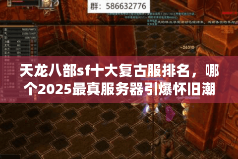 天龙八部sf十大复古服排名，哪个2025最真服务器引爆怀旧潮？