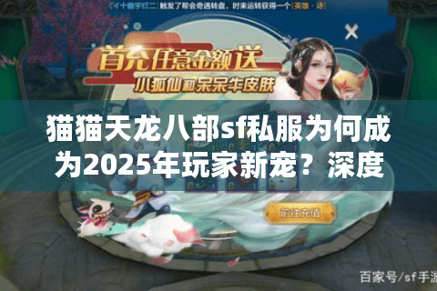 猫猫天龙八部sf私服为何成为2025年玩家新宠?深度解析私服生态链 猫猫天龙八部sf私服为何成为2025年玩家新宠?深度解析私服生态链