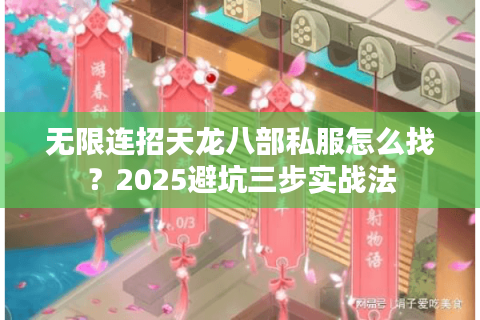 无限连招天龙八部私服怎么找?2025避坑三步实战法 无限连招天龙八部私服怎么找?2025避坑三步实战法