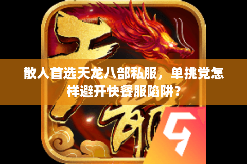 散人首选天龙八部私服，单挑党怎样避开快餐服陷阱？