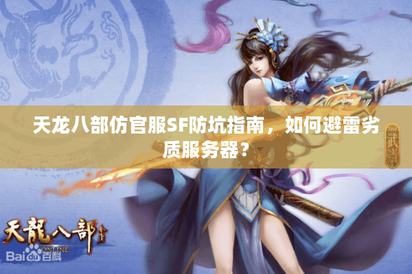 天龙八部仿官服SF防坑指南,如何避雷劣质服务器? 天龙八部仿官服SF防坑指南,如何避雷劣质服务器?
