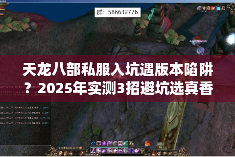 天龙八部私服入坑遇版本陷阱？2025年实测3招避坑选真香服