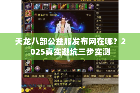 天龙八部公益服发布网在哪?2025真实避坑三步实测 天龙八部公益服发布网在哪?2025真实避坑三步实测