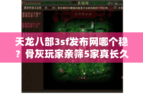 天龙八部3sf发布网哪个稳?骨灰玩家亲筛5家真长久服清单 天龙八部3sf发布网哪个稳?骨灰玩家亲筛5家真长久服清单