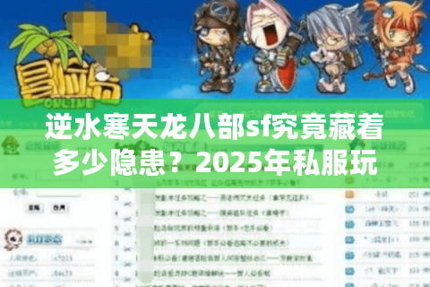 逆水寒天龙八部sf究竟藏着多少隐患?2025年私服玩家必看避坑指南 逆水寒天龙八部sf究竟藏着多少隐患?2025年私服玩家必看避坑指南
