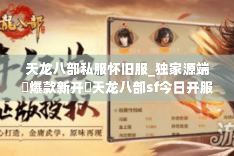 天龙八部私服怀旧服_独家源端▷爆款新开◁天龙八部sf今日开服榜单