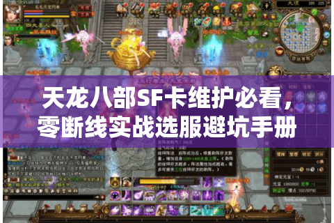 天龙八部SF卡维护必看,零断线实战选服避坑手册 天龙八部SF卡维护必看,零断线实战选服避坑手册