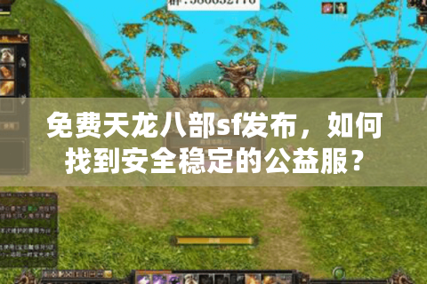 免费天龙八部sf发布，如何找到安全稳定的公益服？