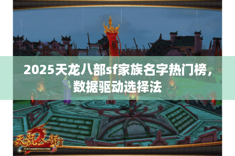 2025天龙八部sf家族名字热门榜,数据驱动选择法 2025天龙八部sf家族名字热门榜,数据驱动选择法