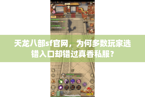 天龙八部sf官网,为何多数玩家选错入口却错过真香私服? 天龙八部sf官网,为何多数玩家选错入口却错过真香私服?