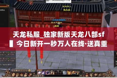天龙私服_独家新版天龙八部sf▌今日新开一秒万人在线·送真重楼◀ 天龙私服_独家新版天龙八部sf▌今日新开一秒万人在线·送真重楼◀