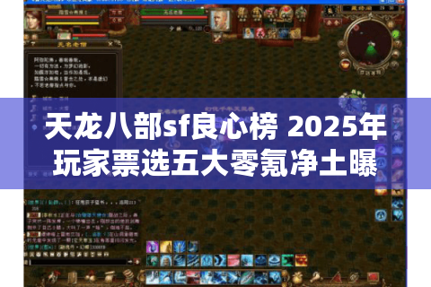 天龙八部sf良心榜 2025年玩家票选五大零氪净土曝光 天龙八部sf良心榜 2025年玩家票选五大零氪净土曝光