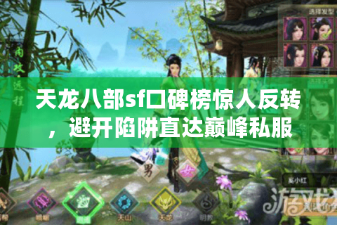 天龙八部sf口碑榜惊人反转,避开陷阱直达巅峰私服 天龙八部sf口碑榜惊人反转,避开陷阱直达巅峰私服