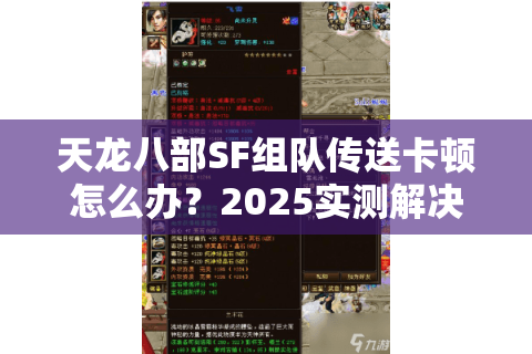 天龙八部SF组队传送卡顿怎么办?2025实测解决方法大全 天龙八部SF组队传送卡顿怎么办?2025实测解决方法大全