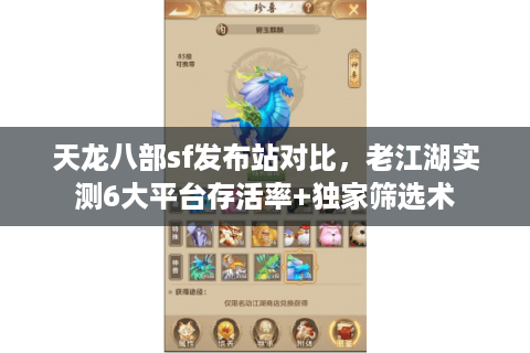 天龙八部sf发布站对比,老江湖实测6大平台存活率+独家筛选术 天龙八部sf发布站对比,老江湖实测6大平台存活率+独家筛选术