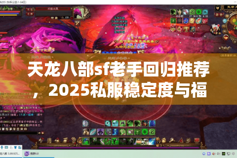 天龙八部sf老手回归推荐,2025私服稳定度与福利数据终极PK 天龙八部sf老手回归推荐,2025私服稳定度与福利数据终极PK