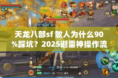 天龙八部sf 散人为什么90%踩坑?2025避雷神操作流出! 天龙八部sf 散人为什么90%踩坑?2025避雷神操作流出!
