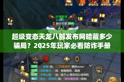 超级变态天龙八部发布网暗藏多少骗局?2025年玩家必看防诈手册 超级变态天龙八部发布网暗藏多少骗局?2025年玩家必看防诈手册