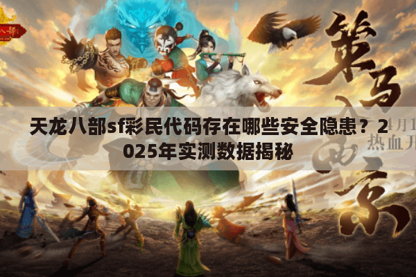 天龙八部sf彩民代码存在哪些安全隐患?2025年实测数据揭秘 天龙八部sf彩民代码存在哪些安全隐患?2025年实测数据揭秘