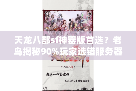天龙八部sf神器版首选?老鸟揭秘90%玩家选错服务器的血泪教训 天龙八部sf神器版首选?老鸟揭秘90%玩家选错服务器的血泪教训